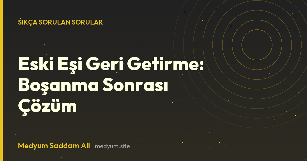 Eski Eşi Geri Getirme: Boşanma Sonrası Çözüm hakkında sıkça sorulan sorular
