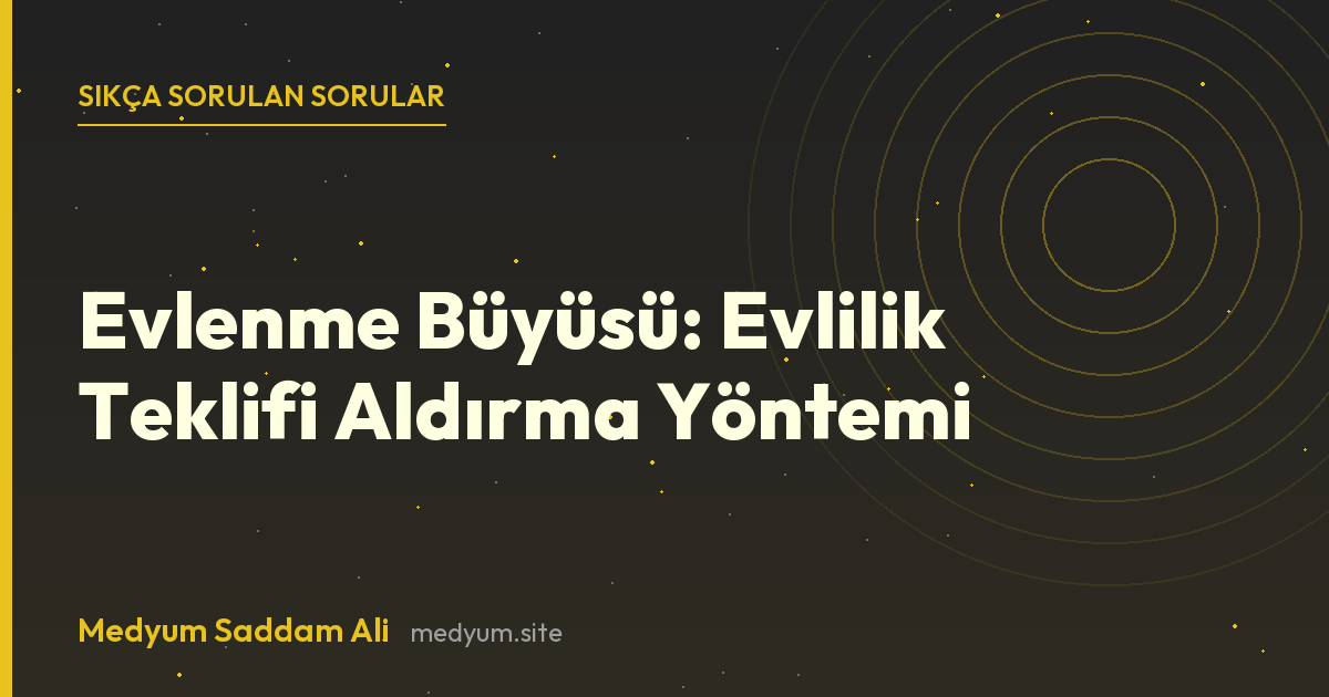 Evlenme Büyüsü: Evlilik Teklifi Aldırma Yöntemi hakkında sıkça sorulan sorular