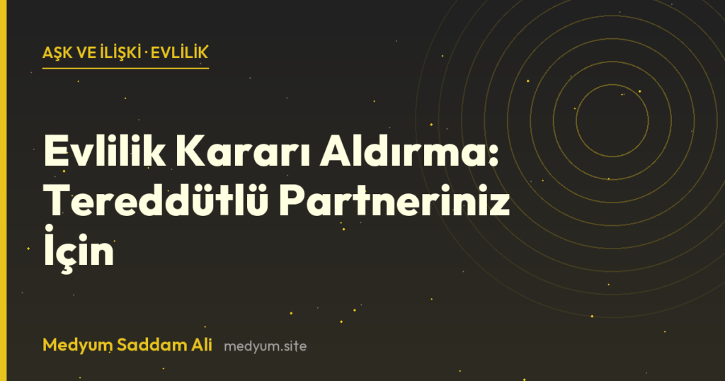 Evlilik Kararı Aldırma: Tereddütlü Partneriniz İçin - Medyum Saddam Ali rehberi