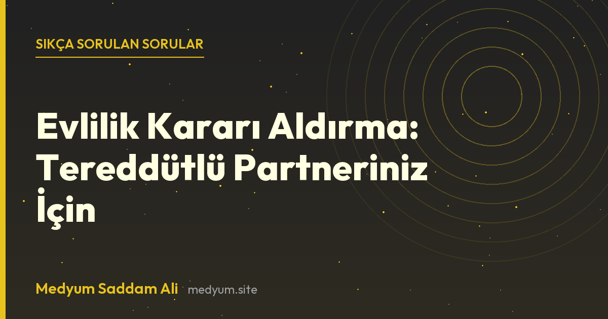 Evlilik Kararı Aldırma: Tereddütlü Partneriniz İçin hakkında sıkça sorulan sorular