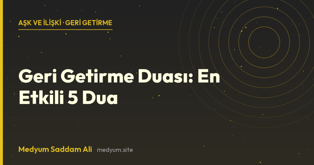 Geri Getirme Duası: En Etkili 5 Dua - Medyum Saddam Ali rehberi