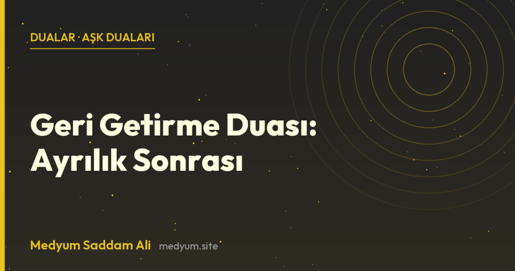 Geri Getirme Duası: Ayrılık Sonrası - Medyum Saddam Ali rehberi