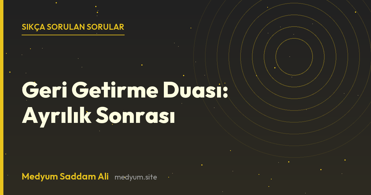 Geri Getirme Duası: Ayrılık Sonrası hakkında sıkça sorulan sorular
