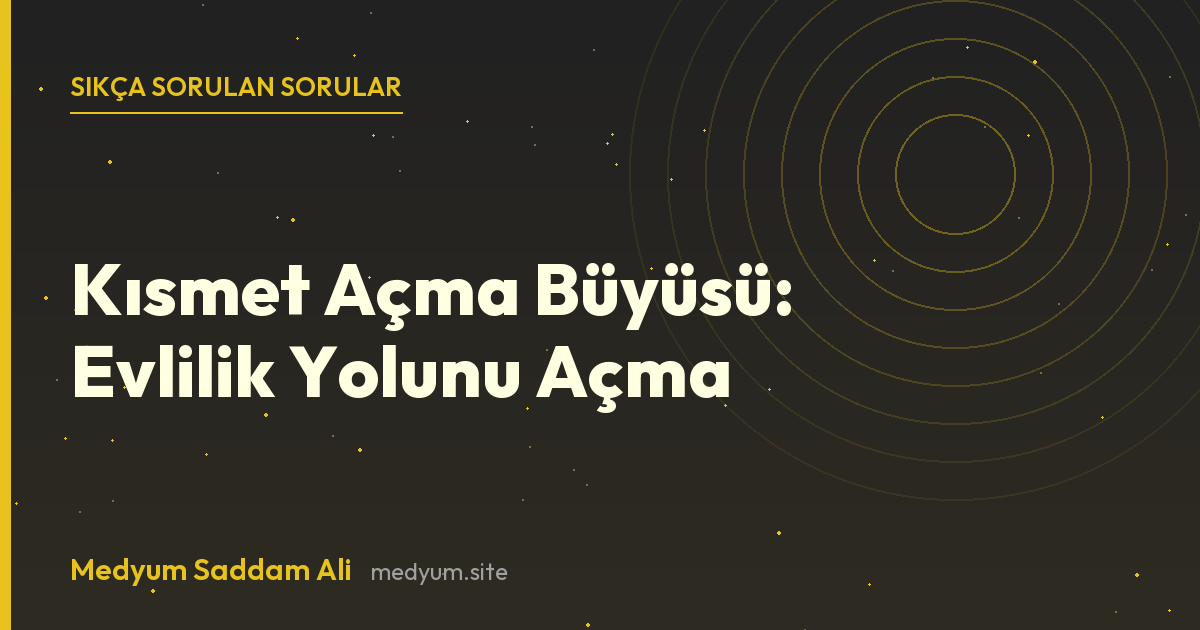 Kısmet Açma Büyüsü: Evlilik Yolunu Açma hakkında sıkça sorulan sorular