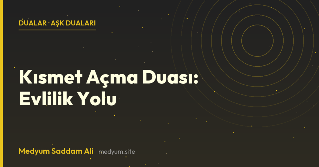 Kısmet Açma Duası: Evlilik Yolu - Medyum Saddam Ali rehberi