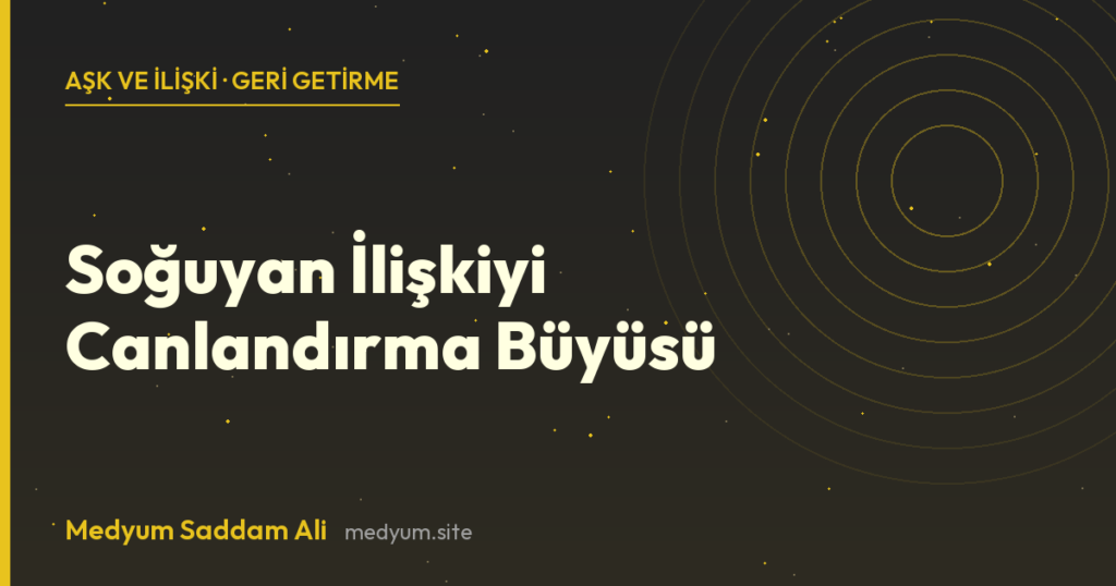 Soğuyan İlişkiyi Canlandırma Büyüsü - Medyum Saddam Ali rehberi