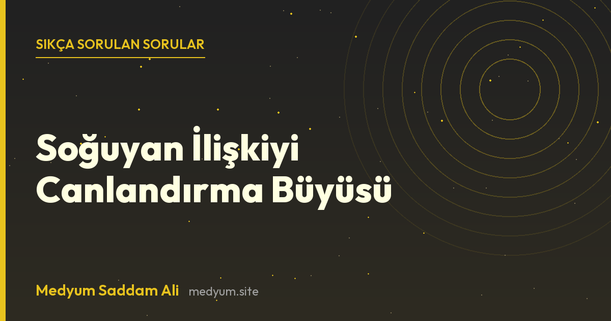 Soğuyan İlişkiyi Canlandırma Büyüsü hakkında sıkça sorulan sorular