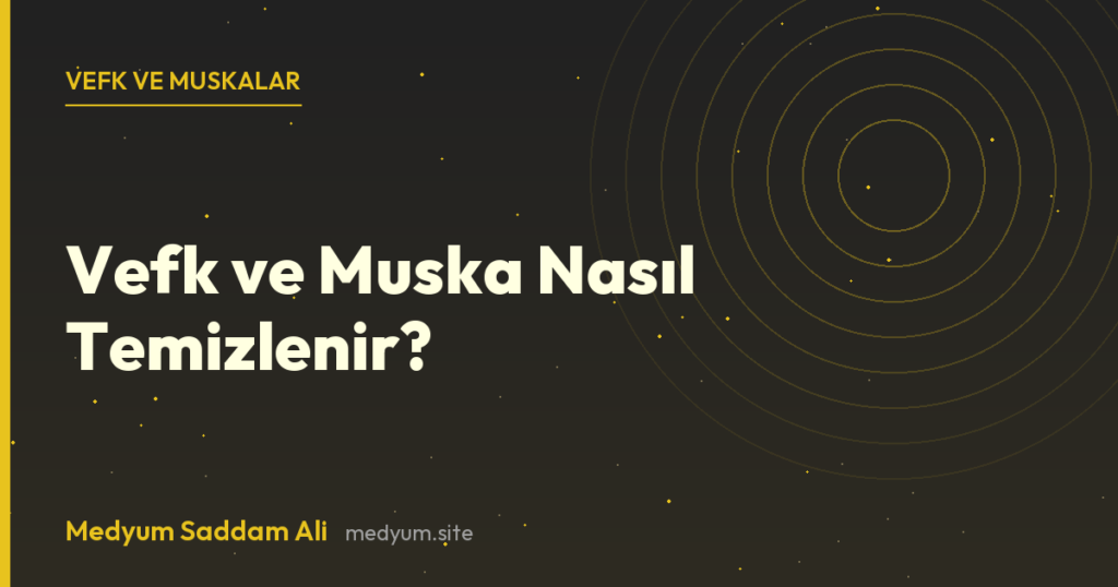 Vefk ve Muska Nasıl Temizlenir? - Medyum Saddam Ali rehberi