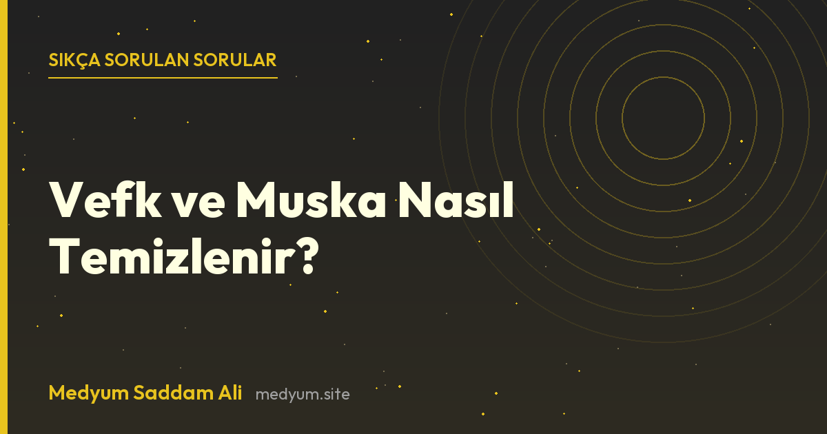 Vefk ve Muska Nasıl Temizlenir? hakkında sıkça sorulan sorular